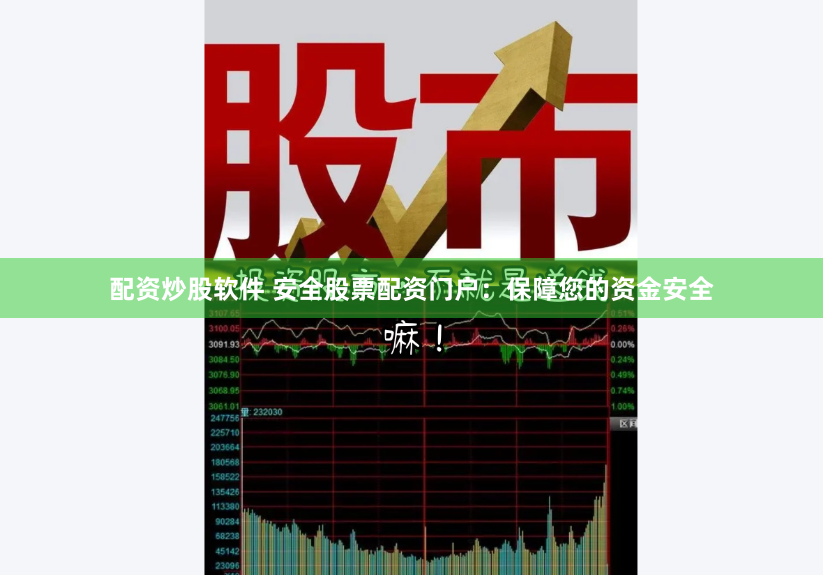 配资炒股软件 安全股票配资门户：保障您的资金安全