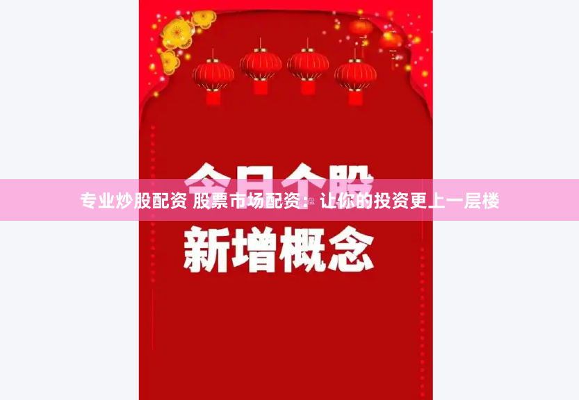 专业炒股配资 股票市场配资：让你的投资更上一层楼